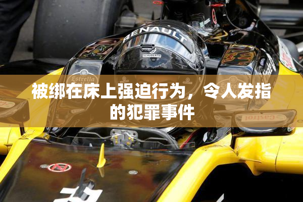 被绑在床上强迫行为，令人发指的犯罪事件